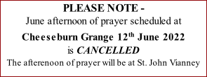 PLEASE NOTE - June afternoon of prayer scheduled at  Cheeseburn Grange 12th June 2022 is CANCELLED The afterenoon of prayer will be at St. John Vianney